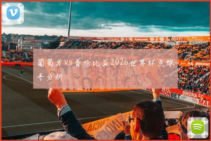 葡萄牙vs哥伦比亚2026世界杯点球手分析