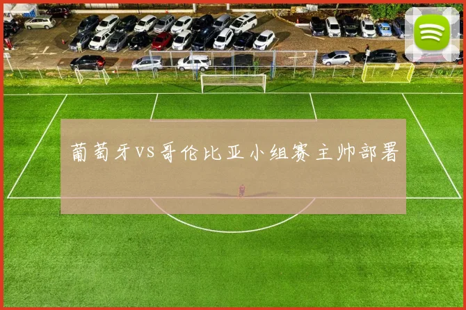 葡萄牙vs哥伦比亚小组赛主帅部署