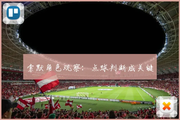 索默角色观察：点球判断成关键